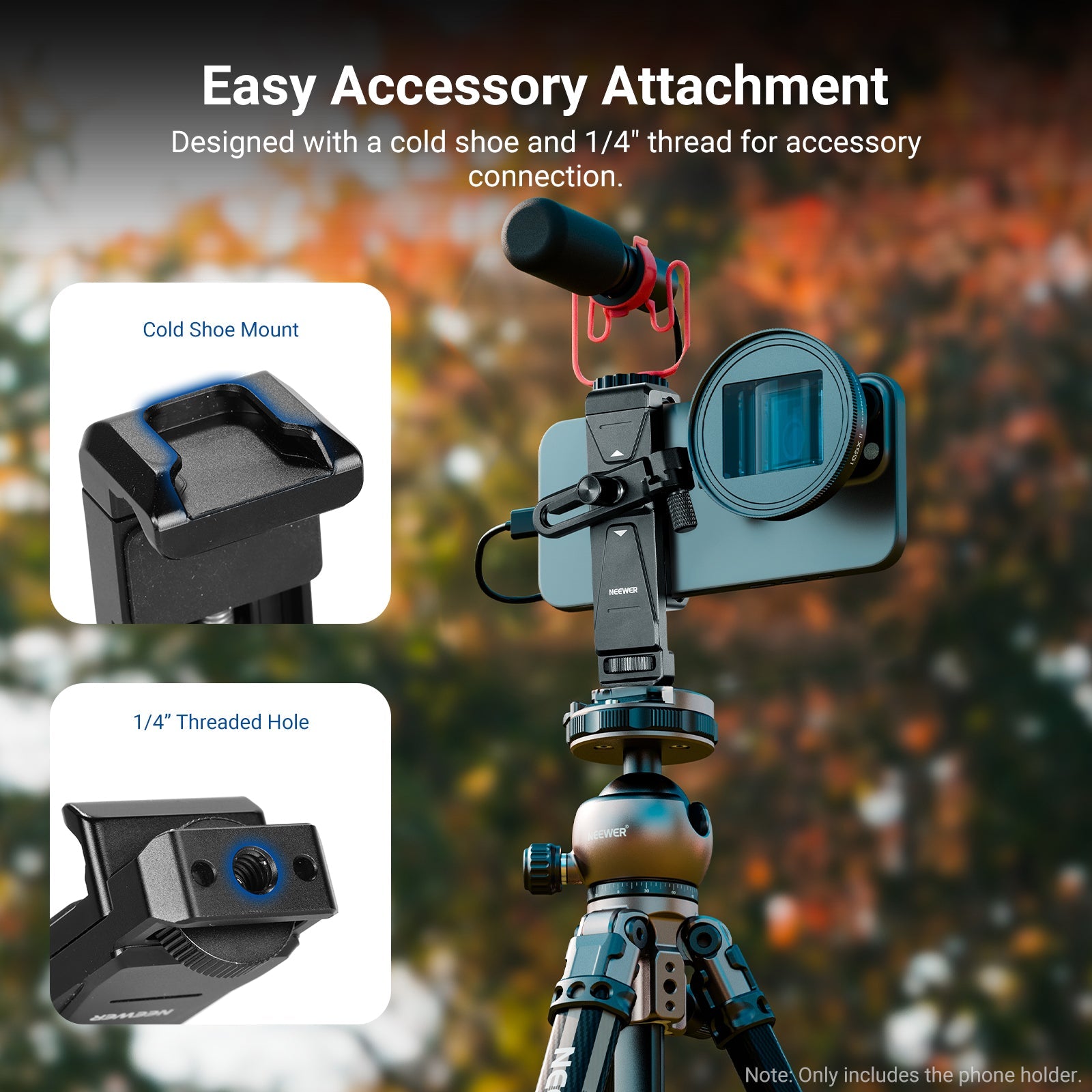 1/4" thread connects the phone mount to a tripod or stand, and the cold shoe mount attaches fill lights, mics, and other photography accessories.